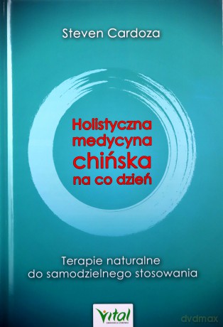 Holistyczna Medycyna Chińska na co dzień. Terapie naturalne do samodzielnego zastosowania - Steven Cardoza [KSIĄŻKA]