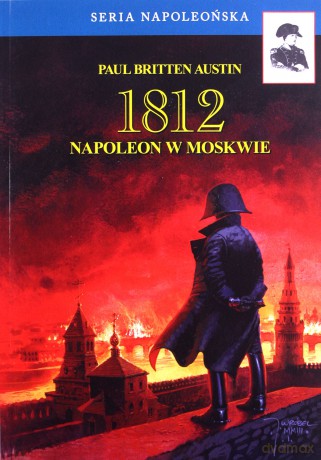1812 Napoleon w Moskwie - Austin Paul Britten [KSIĄŻKA]