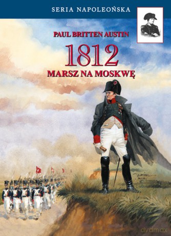1812. Marsz na Moskwę - Austin Paul Britten [KSIĄŻKA]
