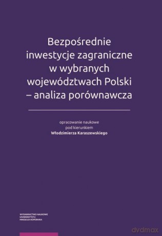 Bezpośrednie inwestycje zagraniczne w wybranych województwach Polski - analiza porównawcza [KSIĄŻKA]