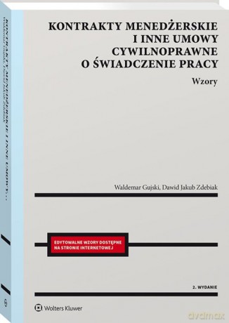 Kontrakty menedżerskie i inne umowy cywilnoprawne o świadczenie pracy. Wzory - Waldemar Gujski, Jakub Zdebiak Dawid [KSIĄŻKA]