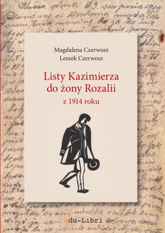 Listy Kazimierza do żony Rozalii z 1914 roku - Magdalena Czerwosz, Leszek Czerwosz [KSIĄŻKA]