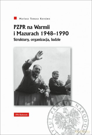 PZPR na Warmii i Mazurach 1948-1990 - Mariusz Tomasz Korejwo [KSIĄŻKA]