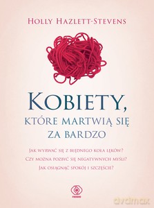 Kobiety, które martwią się za bardzo - Holly Hazlett-Stevens [KSIĄŻKA]