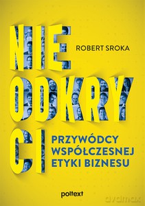 Nieodkryci przywódcy współczesnej etyki biznesu - Robert Sroka [KSIĄŻKA]