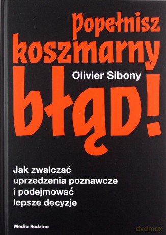 Popełnisz koszmarny błąd! - Olivier Sibony [KSIĄŻKA]