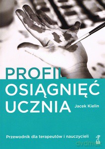 Profil osiągnięć ucznia. Przewodnik dla terapeutów i nauczycieli (wyd. 3/2021) - Jacek Kielin [KSIĄŻKA]