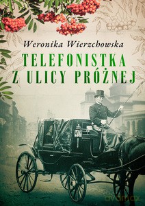 Telefonistka z ulicy Próżnej - Weronika Wierzchowska [KSIĄŻKA]