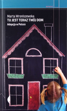 Tu jest teraz twój dom. Adopcja w Polsce - Marta Wroniszewska [KSIĄŻKA]