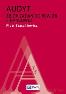 Audyt. Zbiór zadań do rewizji finansowej - Piotr Staszkiewicz [KSIĄŻKA]