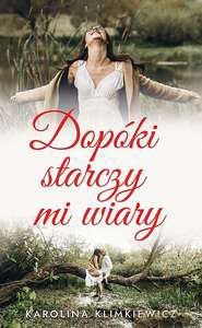 Dopóki starczy mi wiary - Karolina Klimkiewciz [KSIĄŻKA]