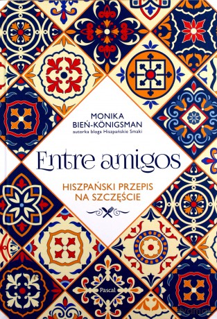 Entre amigos. Hiszpański przepis na szczęście - Monika Bień-Königsman [KSIĄŻKA]