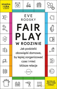Fair Play w rodzinie. Jak podzielić obowiązki domowe, by lepiej zorganizować czas i mieć bliższe relacje - Eve Rodsky [KSIĄŻKA]