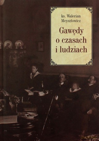 Gawędy o czasach i ludziach - Walerian Meysztowicz [KSIĄŻKA]