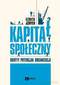 Kapitał społeczny. Ukryty potencjał organizacji - Elżbieta Jędrych [KSIĄŻKA]
