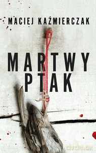 Martwy ptak - Maciej Kaźmierczak [KSIĄŻKA]