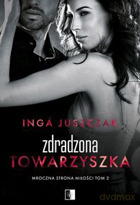 Mroczna strona miłość (Tom 2) Zdradzona towarzyszka - Inga Juszczak [KSIĄŻKA]