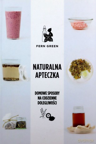 Naturalna apteczka. Domowe sposoby na codzienne dolegliwości - Fern Green [KSIĄŻKA]