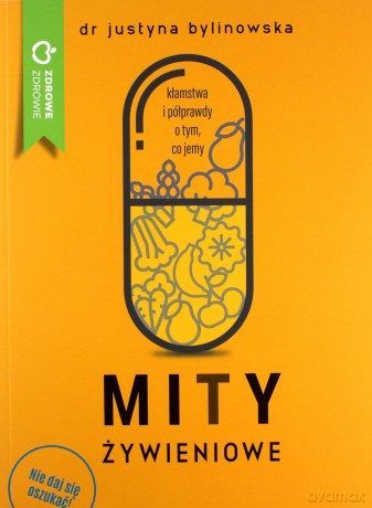 Nie daj się oszukać. Mity żywieniowe - Justyna Bylinowska [KSIĄŻKA]