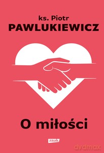 O miłości - Piotr Pawlukiewicz [KSIĄŻKA]