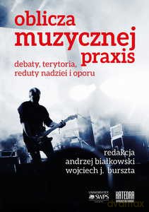 Oblicza muzycznej praxis: debaty, terytoria, reduty nadziei i oporu - Andrzej Białkowski, Wojciech Józef Burszta [KSIĄŻKA]