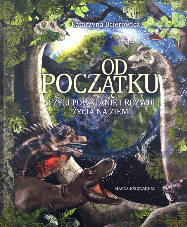 Od początku, czyli powstanie i rozwój życia na Ziemi - Katarzyna Bajerowicz [KSIĄŻKA]