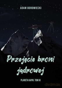 Przejęcie broni jądrowej Planeta Kapri - Adam Borowiecki [KSIĄŻKA]