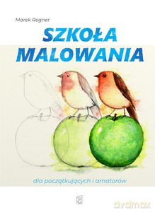 Szkoła malowania dla początkujących i amatorów - Marek Regner [KSIĄŻKA]