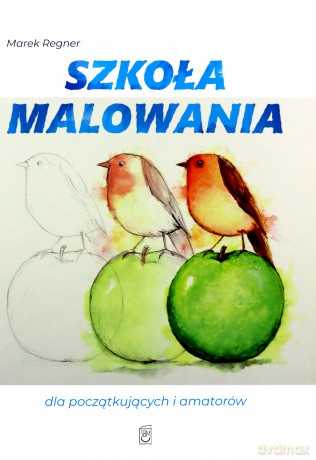 Szkoła malowania dla początkujących i amatorów - Marek Regner [KSIĄŻKA]