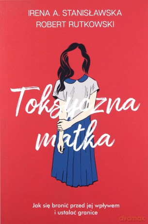 Toksyczna matka - Robert Rutkowski, Irena Stanisławska [KSIĄŻKA]