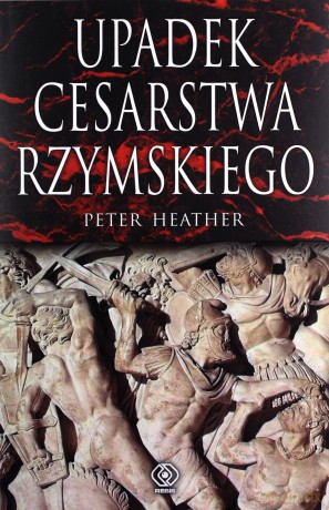 Upadek cesarstwa rzymskiego - Peter Heather [KSIĄŻKA]
