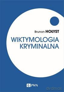 Wiktymologia kryminalna - Brunon Hołyst [KSIĄŻKA]