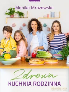 Zdrowa kuchnia rodzinna - Monika Mrozowska [KSIĄŻKA]