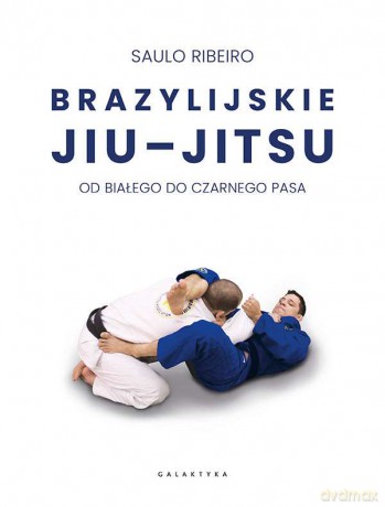 Brazylijskie Jiu-Jitsu. Od białego do czarnego pasa - Saulo Ribeiro [KSIĄŻKA]