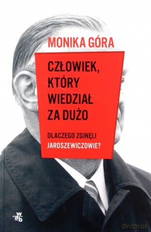 Człowiek, który wiedział za dużo. Dlaczego zginęli Jaroszewiczowie - Monika Góra [KSIĄŻKA]