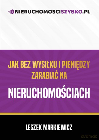 Jak bez wysiłku i pieniędzy zarabiać na nieruchomościach - Leszek Markiewicz [KSIĄŻKA]