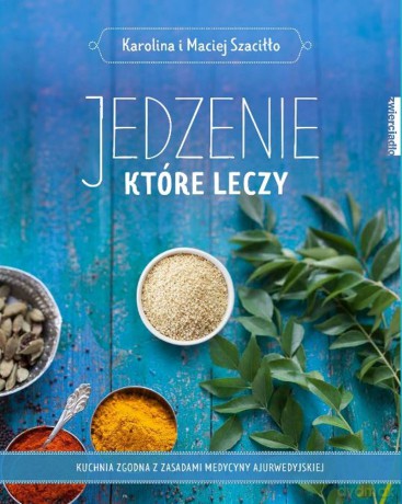 Jedzenie, które leczy - Karolina Szaciłło, Maciej Szaciłło [KSIĄŻKA]