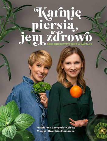 Karmię piersią, jem zdrowo. Poradnik dietetyczny w laktacji - Magdalena Czyrynda-Koleda, Monika Stromkie-Złomaniec [KSIĄŻKA]