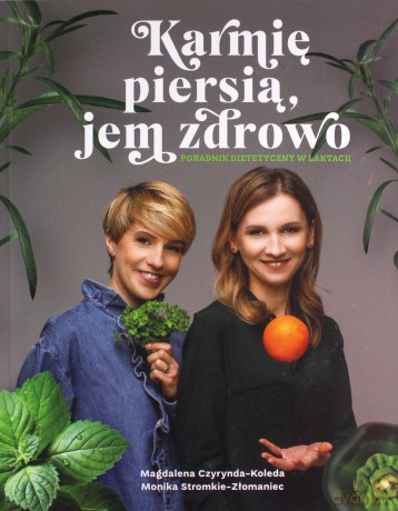 Karmię piersią, jem zdrowo. Poradnik dietetyczny w laktacji - Magdalena Czyrynda-Koleda, Monika Stromkie-Złomaniec [KSIĄŻKA]