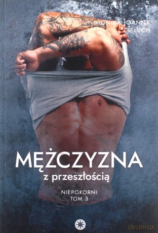 Mężczyzna z przeszłością. Niepokorni (Tom 3) - Monika Joanna Cieluch [KSIĄŻKA]