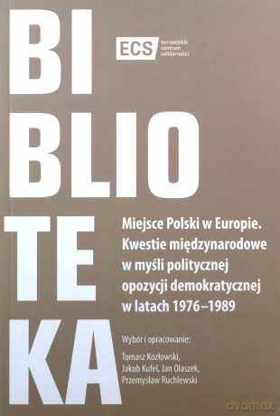 Miejsce Polski w Europie. Kwestie międzynarodowe w myśli politycznej opozycji demokratycznej w latach 1976-1989 [KSIĄŻKA]