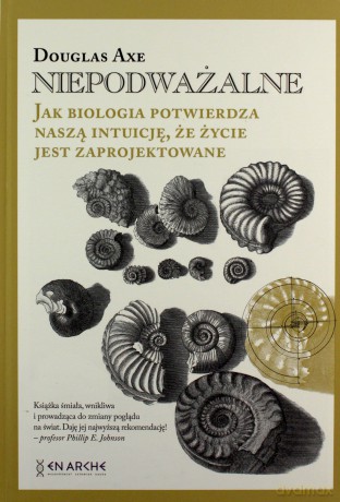 Niepodważalne. Jak biologia potwierdza naszą intuicję, że życie jest zaprojektowane - Douglas Axe [KSIĄŻKA]