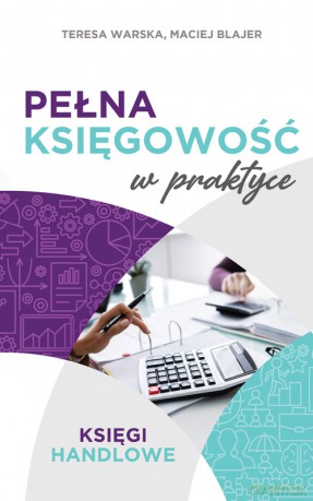 Pełna księgowość w praktyce. Księgi handlowe - Maciej Blajer, Teresa Warska [KSIĄŻKA]