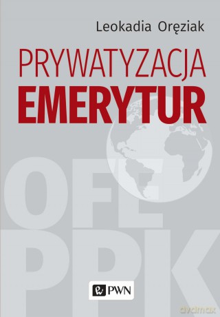 Prywatyzacja emerytur - Leokadia Oręziak [KSIĄŻKA]