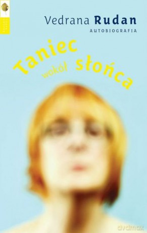 Taniec wokół słońca. Autobiografia - Vedrana Rudan [KSIĄŻKA]