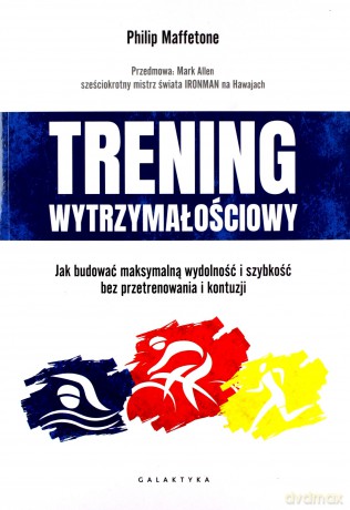 Trening wytrzymałościowy. Jak budować maksymalną wydolność i szybkość bez przetrenowania i kontuzji - Philip Maffetone [KSIĄŻKA]