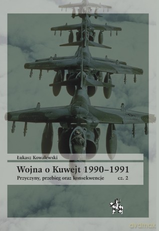 Wojna o Kuwejt 1990-1991. Przyczyny, przebieg oraz konsekwencje Część 2 - Łukasz Kowalewski [KSIĄŻKA]