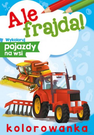 Wykoloruj pojazdy na wsi. Ale frajda! [KSIĄŻKA]