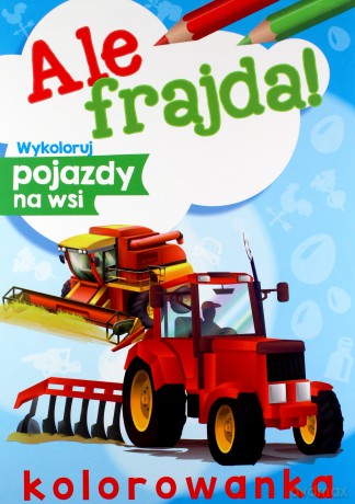 Wykoloruj pojazdy na wsi. Ale frajda! [KSIĄŻKA]