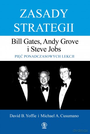 Zasady strategii. Pięć ponadczasowych lekcji. Bill Gates, Andy Grove i Steve Jobs. - David Yoffie, Michael Cusumano [KSIĄŻKA]